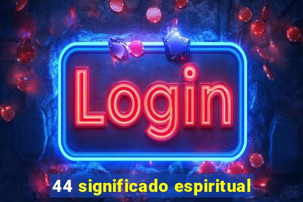 44 significado espiritual